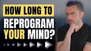 How Long To Reprogram Your Mind (Unconscious/Subconscious)