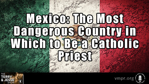 17 Oct 22, The T&J Show: Mexico: The Most Dangerous Country In Which to Be a Catholic Priest