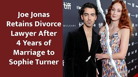 Joe Jonas Retains Divorce Lawyer After 4 Years of Marriage to Sophie Turner