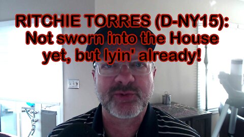 RITCHIE TORRES (D-NY15): Not sworn into the House yet, but lyin' already!