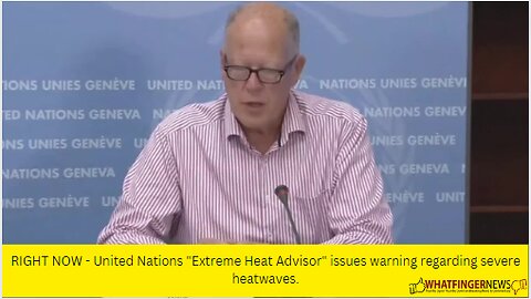 RIGHT NOW - United Nations "Extreme Heat Advisor" issues warning regarding severe heatwaves.