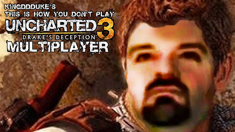 This is How You DON'T Play Uncharted 3 Multiplayer - Death Edition - KingDDDuke TiHYDP 211