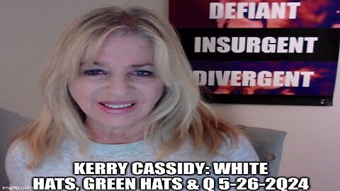 Kerry Cassidy: White Hats, Green Hats & Q 5-26-2Q24!