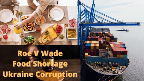 Roe V Wade | Fear Porn 2.0 Food Shortages | Corruption of Ukraine