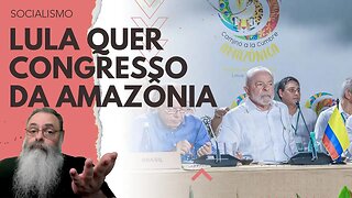 LULA propõe CONGRESSO da AMAZÔNIA para iniciar AUTONOMIA da REGIÃO visando INTENACIONALIZAÇÃO