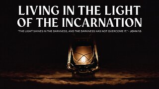 Living in the Light of the Incarnation