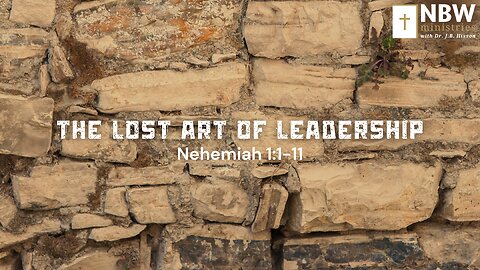 The Lost Art of Leadership Nehemiah 1:1-11