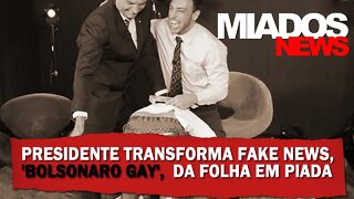 Miados News - Presidente Transforma Fake News, "Bolsonaro Gay", da Folha em Piada