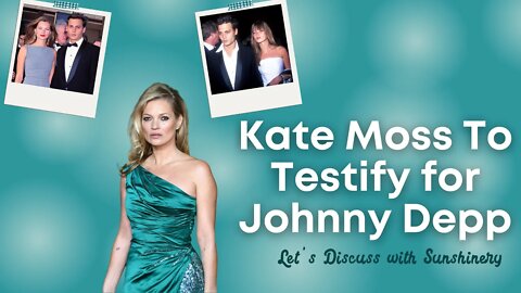 KATE MOSS TO TESTIFY TOMORROW FOR THE JOHNNY DEPP AMBER HEARD TRAIL LETS DISCUSS WITH SUNSHINERY