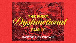 The First Dysfunctional Family | Genesis 4:1-26 | Pastor Rick Brown