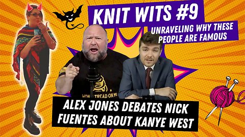 KNIT WITS #9: Alex Jones debates Nick Fuentes about that Kanye West interview