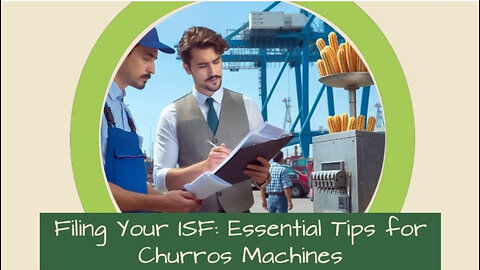 Master the ISF Process: Filing an ISF for a Churros Machine