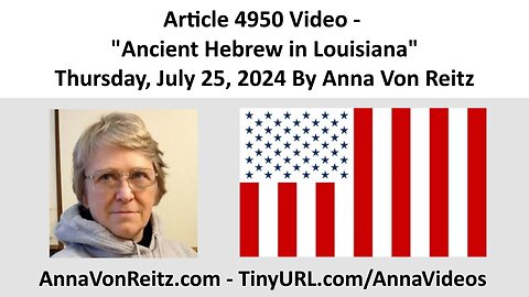 Article 4950 Video - Ancient Hebrew in Louisiana - Thursday, July 25, 2024 By Anna Von Reitz