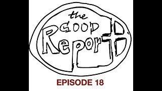 The Good Report Episode 18 - Robert Part 2