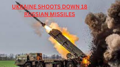 Ukraine Air Defense Shoots Down 18 Russain Missiles.......