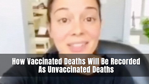 How Vaccinated Deaths Will Be Recorded As Unvaccinated Deaths