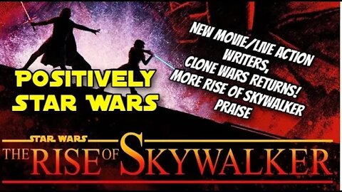 Postively Star Wars: New Movie/Live Action Gets Writers, Clone Wars Retuns and More TROS Talk!
