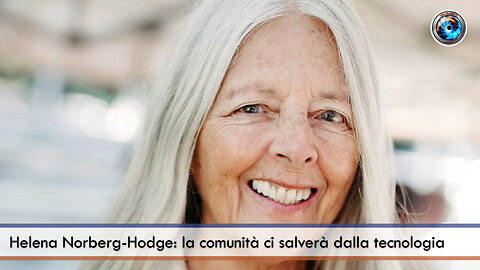 Helena Norberg-Hodge: la comunità ci salverà dalla tecnologia