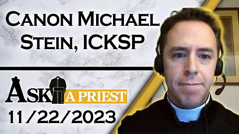 Ask A Priest Live with Canon Michael Stein, ICKSP - 11/22/23