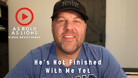 He’s Not Finished With Me Yet | AS BOLD AS LIONS DEVOTIONAL | December 2, 2022