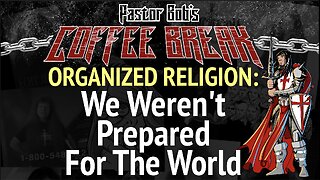 WE WEREN'T PREPARED FOR THE WORLD / Pastor Bob's Coffee Break