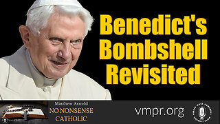 03 May 23, No Nonsense Catholic: Benedict's Bombshell Revisited