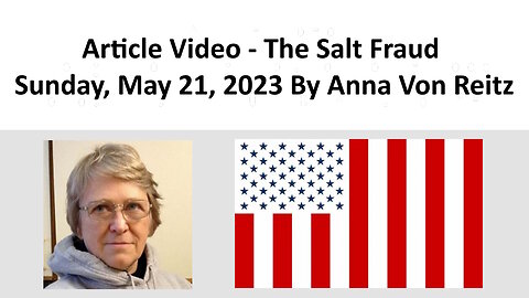 Article Video - The Salt Fraud - Sunday, May 21, 2023 By Anna Von Reitz