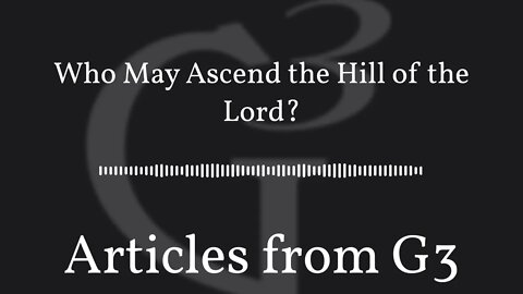 Who May Ascend the Hill of the Lord? – Articles from G3