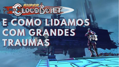 Como Lidamos Com Grandes Traumas - Super Cloudbuilt [Análise Completa + Vídeo-Ensaio]