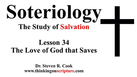 Soteriology Lesson 34 - The Love of God that Saves