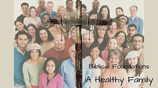 Biblical Foundations: A Healthy Family