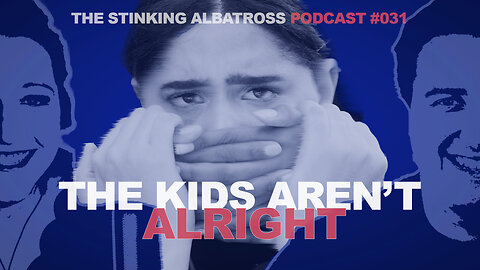 The Stinking Albatross (Ep. 031): The kids aren't alright