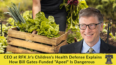 CEO at RFK Jr's Children's Health Defense Explains How Bill Gates-Funded "Apeel" Is Dangerous