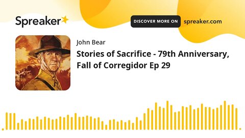 Stories of Sacrifice - 79th Anniversary, Fall of Corregidor Ep 29