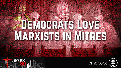 10 Jul 23, Jesus 911: Democrats Love Marxists in Mitres