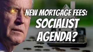 Biden's Mortgage Fee Hike: Is He Moving Closer to Socialist and Communist Policies?