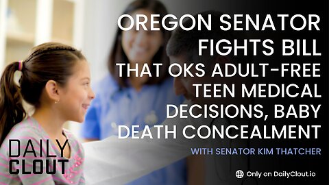 Oregon Senator Fights Bill that OKs Adult-Free Teen Medical Decisions, Baby Death Concealment