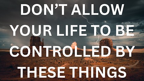 Don't Allow Your Life To Be Controlled By These Things - MOTIVATIONAL SPEECH