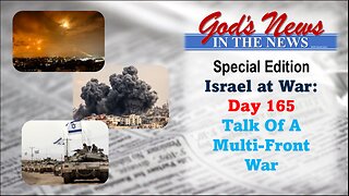 GNITN Special Edition Israel At War Day 165: Talk Of A Multi-Front War