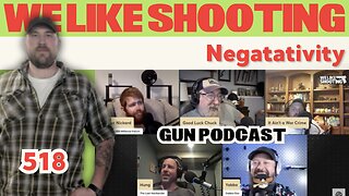 Negatativity - We Like Shooting 518 (Gun Podcast)