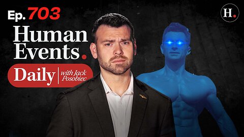 HUMAN EVENTS WITH JACK POSOBIEC EP. 703