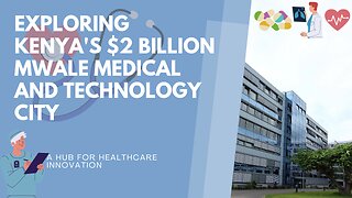 $2 Billion Mwale Medical and Technology City: A Hub for Healthcare Innovation
