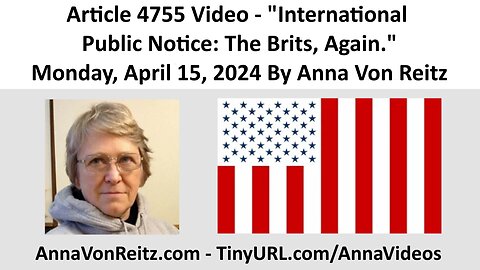 Article 4755 Video - International Public Notice: The Brits, Again. By Anna Von Reitz