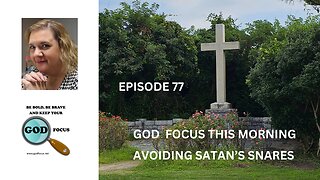 GOD FOCUS THIS MORNING -- EPISODE 77 AVOIDING SATAN'S SNARES