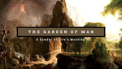 The Garden of Man | CULTIVATION is the Meaning of Life | A Symbolic Orientation for the Individual