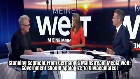 Stunning Segment From Germany’s Mainstream Media Welt: Government Should Apologize To Unvaccinated!