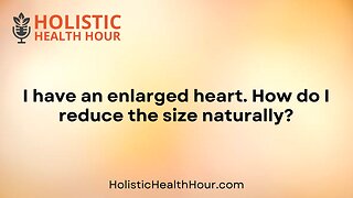 I have an enlarged heart. How do I reduce the size naturally?