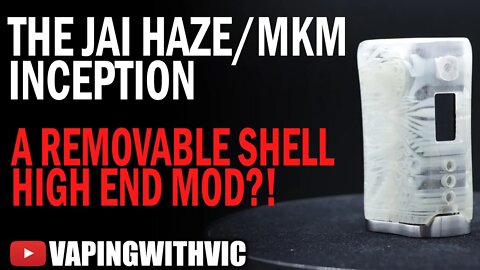 The Jai Haze / MK Mods Inception - A replaceable shell high ender?