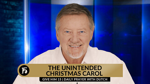 The Unintended Christmas Carol | Give Him 15: Daily Prayer with Dutch | December 21, 2023