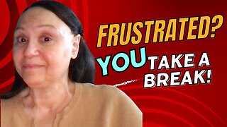 Frustrated? Take a Break!